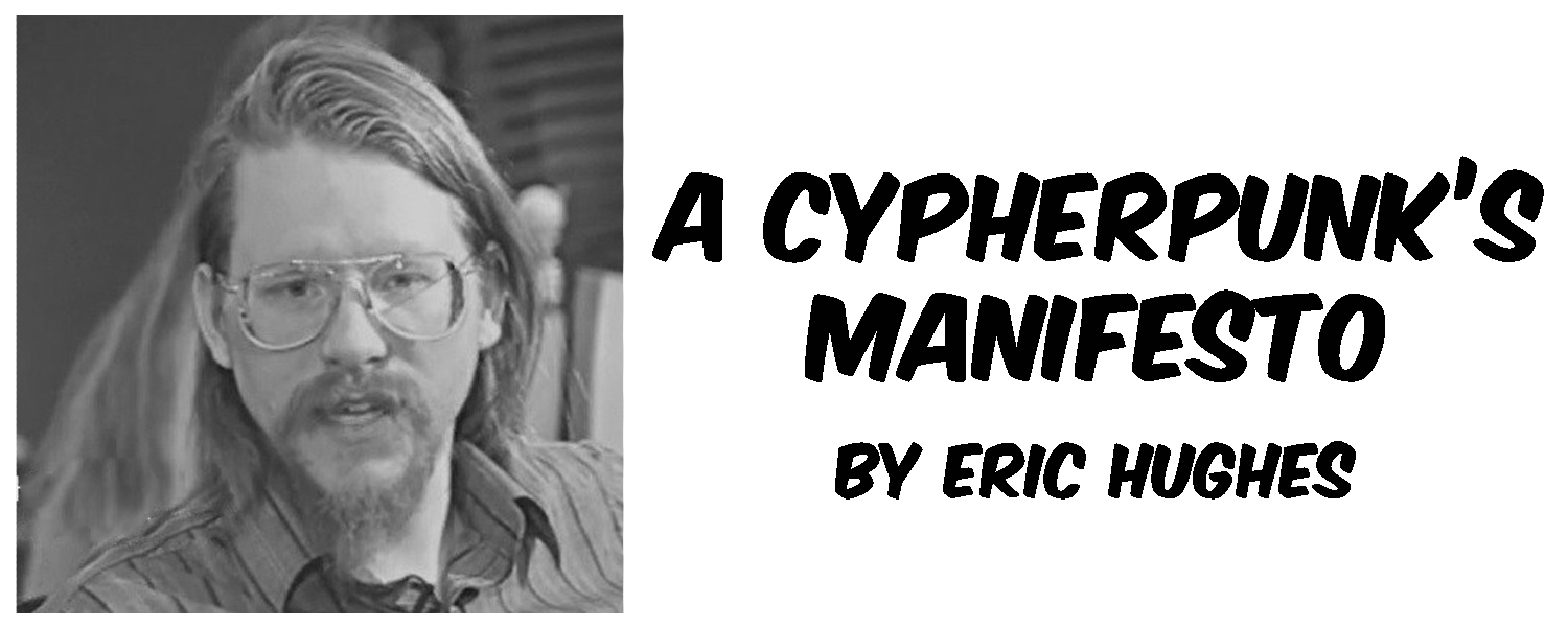 Eric Hughes: A Cypherpunk's Manifesto Eric Hughes: A Cypherpunk's Manifesto